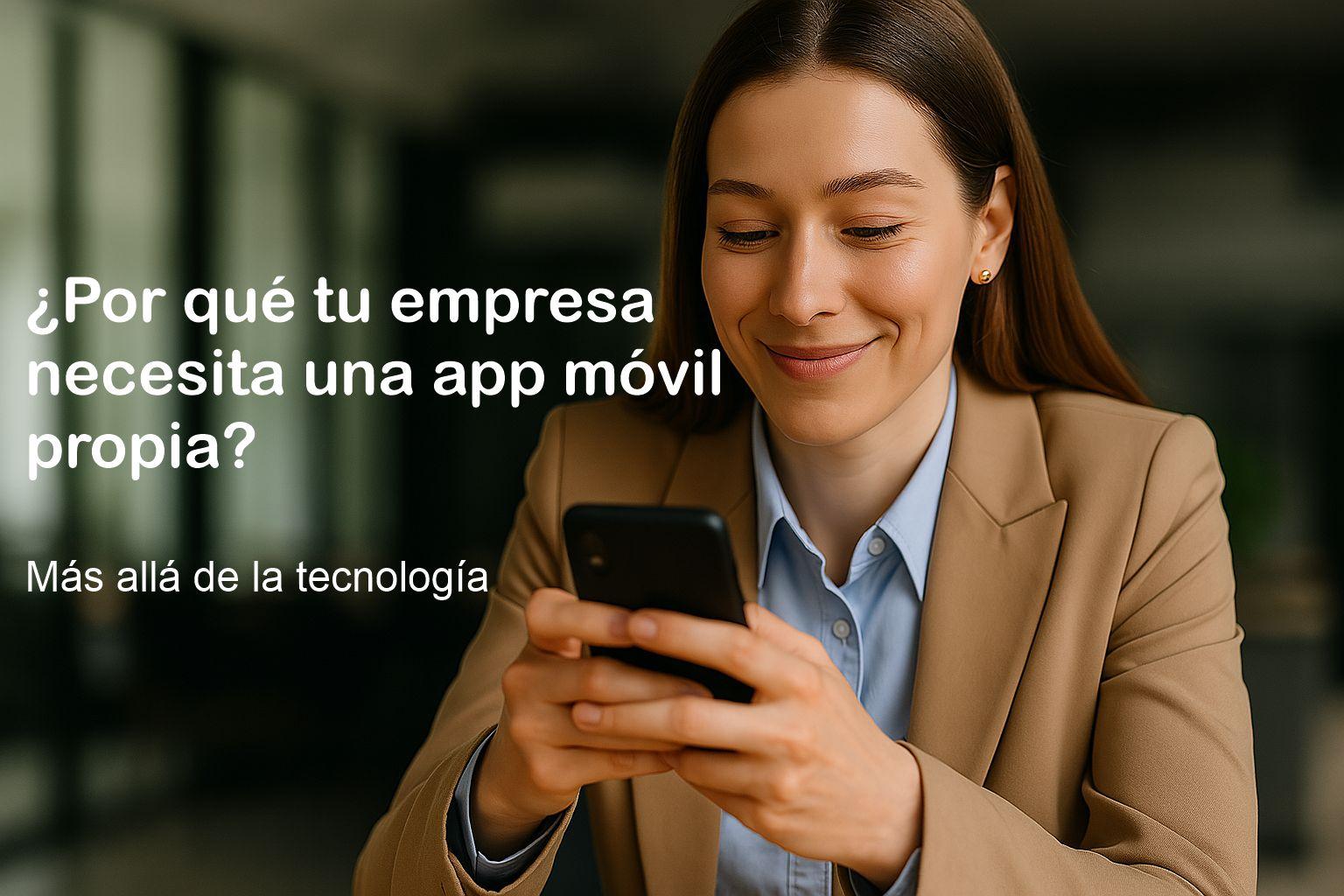 ¿Por qué tu empresa necesita una app móvil propia? Más allá de la tecnología